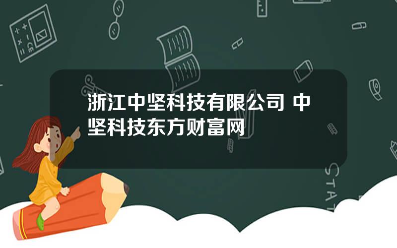 浙江中坚科技有限公司 中坚科技东方财富网